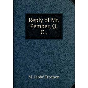 

Книга Reply of Mr. Pember, Q.C.
