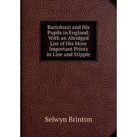 

Книга Bartolozzi and His Pupils in England: With an Abridged List of His More Important Prints in Line and Stipple