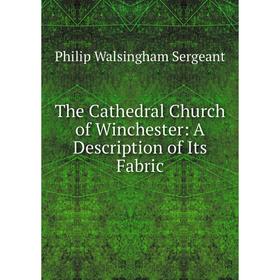 

Книга The Cathedral Church of Winchester: A Description of Its Fabric