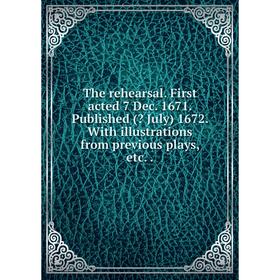 

Книга The rehearsal. First acted 7 Dec. 1671. Published ( July) 1672. With illustrations from previous plays, etc..