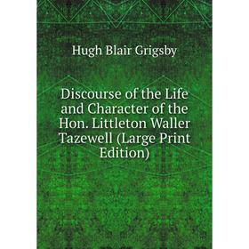 

Книга Discourse of the Life and Character of the Hon. Littleton Waller Tazewell (Large Print Edition)