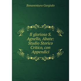 

Книга Il glorioso S. Agnello, Abate: Studio Storico Critico, con Appendici