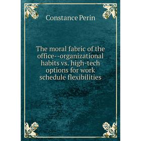 

Книга The moral fabric of the office-organizational habits vs. high-tech options for work schedule flexibilities