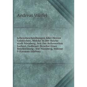 

Книга Lebensbeschreibungen Aller Herren Geistlichen, Welche In Der Reichs-stadt Nürnberg, Seit Der Reformation Lutheri, Gedienet: Benebst Einer Beschr