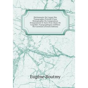 

Книга Dictionnaire De L'argot Des Typographes Précédé D'une Monographie Du Compositeur D'imprimerie Et Suivi D'un Choix De Coquilles