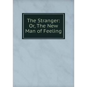 

Книга The Stranger: Or, The New Man of Feeling