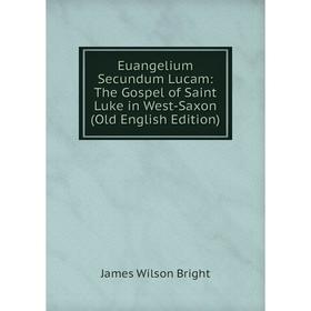 

Книга Euangelium Secundum Lucam: The Gospel of Saint Luke in West-Saxon (Old English Edition)