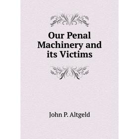 

Книга Our Penal Machinery and its Victims