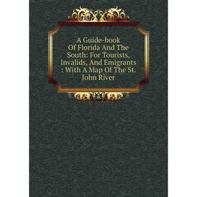 

Книга A Guide-book Of Florida And The South: For Tourists, Invalids, And Emigrants: With A Map Of The St. John River