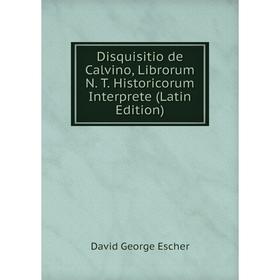 

Книга Disquisitio de Calvino, Librorum N. T. Historicorum Interprete (Latin Edition)
