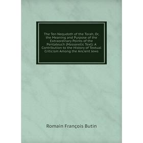 

Книга The Ten Nequdoth of the Torah, Or, the Meaning and Purpose of the Extraordinary Points of the Pentateuch (Massoretic Text)