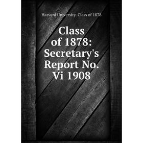 

Книга Class of 1878: Secretary's Report No. Vi 1908