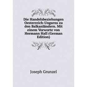 

Книга Die Handelsbeziehungen Oesterreich-Ungarns zu den Balkanländern. Mit einem Vorworte von Hermann Hall (German Edition)