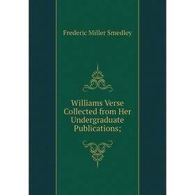 

Книга Williams Verse Collected from Her Undergraduate Publications