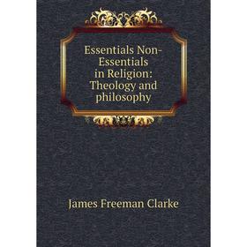 

Книга Essentials Non-Essentials in Religion: Theology and philosophy