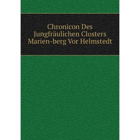 

Книга Chronicon Des Jungfräulichen Closters Marien-berg Vor Helmstedt