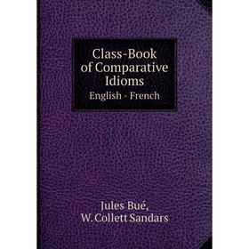 

Книга Class-Book of Comparative Idioms English - French