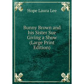 

Книга Bunny Brown and his Sister Sue Giving a Show (Large Print Edition)