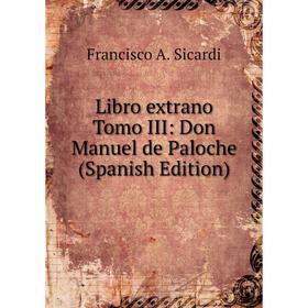 

Книга Libro extrano Tomo III: Don Manuel de Paloche