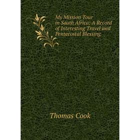 

Книга My Mission Tour in South Africa: A Record of Interesting Travel and Pentecostal Blessing