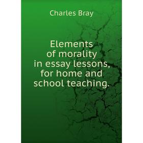 

Книга Elements of morality in essay lessons, for home and school teaching.