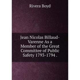 

Книга Jean Nicolas Billaud-Varenne As a Member of the Great Committee of Public Safety 1793-1794