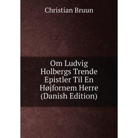 

Книга Om Ludvig Holbergs Trende Epistler Til En Højfornem Herre (Danish Edition)