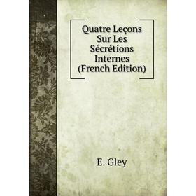 

Книга Quatre Leçons Sur Les Sécrétions Internes (French Edition)