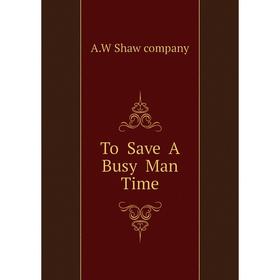 

Книга To Save A Busy Man Time