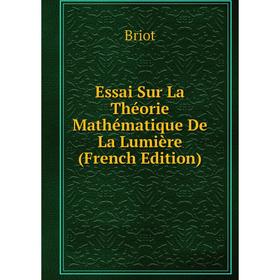 

Книга Essai Sur La Théorie Mathématique De La Lumière (French Edition)