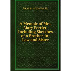 

Книга A Memoir of Mrs. Mary Ferrier, Including Sketches of a Brother-in-Law and Sister