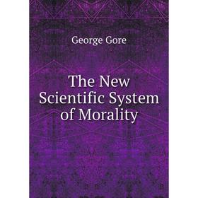 

Книга The New Scientific System of Morality