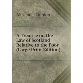 

Книга A Treatise on the Law of Scotland Relative to the Poor (Large Print Edition)