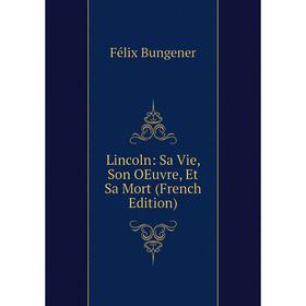 

Книга Lincoln: Sa Vie, Son OEuvre, Et Sa Mort