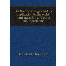 

Книга The theory of wages and its application to the eight hours question and other labour problems