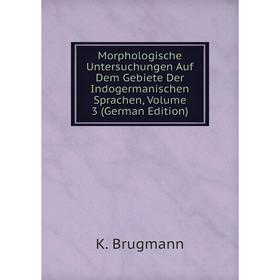 

Книга Morphologische Untersuchungen Auf Dem Gebiete Der Indogermanischen Sprachen, Volume 3