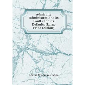 

Книга Admiralty Administration: Its Faults and its Defaults (Large Print Edition)