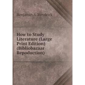 

Книга How to Study Literature (Large Print Edition) (Bibliobazaar Repoduction)