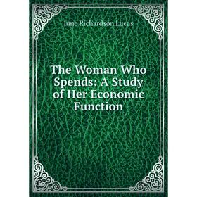 

Книга The Woman Who Spends: A Study of Her Economic Function