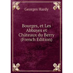 

Книга Bourges, et Les Abbayes et Châteaux du Berry (French Edition)
