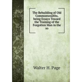 

Книга The Rebuilding of Old Commonwealths, being Essays Toward the Training of the Forgotten Man in the so