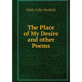 

Книга The Place of My Desire and other Poems