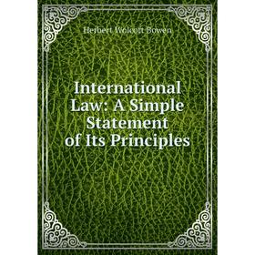 

Книга International Law: A Simple Statement of Its Principles