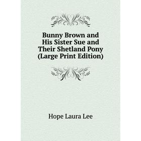 

Книга Bunny Brown and His Sister Sue and Their Shetland Pony (Large Print Edition)