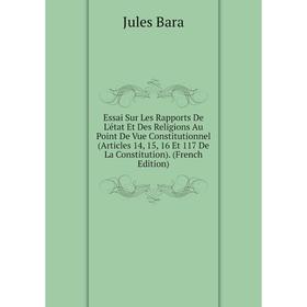 

Книга Essai Sur Les Rapports De L'état Et Des Religions Au Point De Vue Constitutionnel (Articles 14, 15, 16 Et 117 De La Constitution). (French Editi