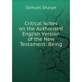 

Книга Critical Notes on the Authorised English Version of the New Testament: Being.