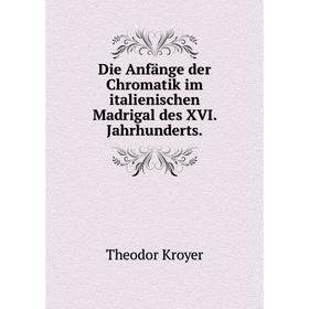 

Книга Die Anfänge der Chromatik im italienischen Madrigal des XVI. Jahrhunderts.