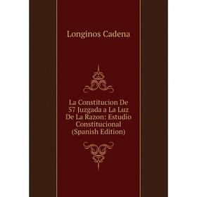 

Книга La Constitucion De 57 Juzgada a La Luz De La Razon: Estudio Constitucional