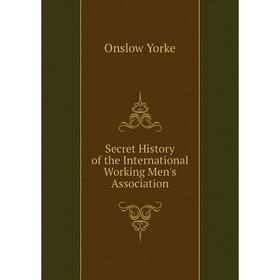 

Книга Secret History of the International Working Men's Association