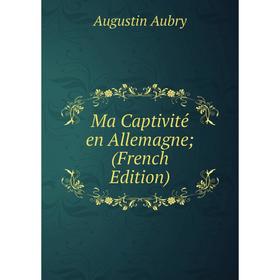 

Книга Ma Captivité en Allemagne